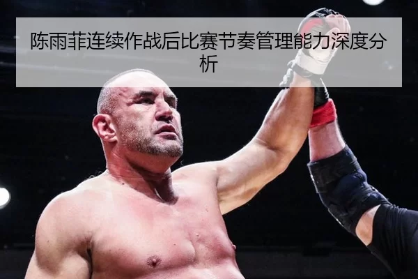 陈雨菲连续作战后比赛节奏管理能力深度分析
